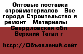 Оптовые поставки стройматериалов - Все города Строительство и ремонт » Материалы   . Свердловская обл.,Верхний Тагил г.